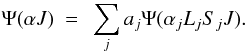 \begin{eqnarray} \Psi(\alpha{J})~=~\sum_{j}a_{j}\Psi(\alpha_{j}L_{j}S_{j}J). \label{colwav_b} \end{eqnarray}