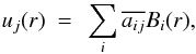 \begin{eqnarray} u_{j}(r)~=~\sum_i\overline{a_{ij}}B_{i}(r), \label{colwav_02} \end{eqnarray}