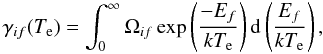 \begin{equation} \gamma_{if}(T_{\rm e}) = \int_{0}^{\infty} \Omega_{if} \exp\left(\frac{-E_{f}}{kT_{\rm e}}\right) {\rm d}\left(\frac{E_{f}}{kT_{\rm e}}\right), \end{equation}