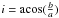 \hbox{$i ={\rm acos} (\frac{b}{a})$}