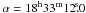 \hbox{$\alpha = 18^{\rm h}33^{\rm m}12\fs 0$}