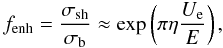 \begin{equation} f_{\rm enh}=\frac{\sigma_{\rm sh}}{\sigma_{\rm b}}\approx \exp\left(\pi\eta\frac{U_{\rm e}}{E}\right), \label{scree} \end{equation}