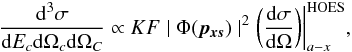\begin{equation} \frac{{\rm d}^3\sigma}{{\rm d}E_c{\rm d}\Omega_c{\rm d}\Omega_C} \propto KF \mid{\Phi}(\vec{p_{xs}})\mid^2 \bigg(\frac{\rm d{\sigma}}{\rm d{\Omega}}\bigg)\bigg|^{\rm HOES}_{a-x} , \label{3body} \end{equation}