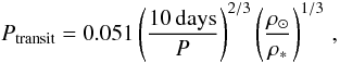 \begin{equation} P_{{\rm transit}} = 0.051\left( \frac{10\,{\rm days}}{P} \right) ^{2/3} \left( \frac{\rho_\odot}{\rho_*} \right) ^{1/3} \, , \end{equation}