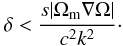 \begin{equation} \delta < \frac{s |\Omega_{\rm m} \nabla \Omega|}{c^2 k^2}\cdot \end{equation}