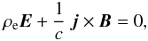 \begin{eqnarray} \rho_{\rm e} {\vec E} + \frac{1}{c} \; {\vec j} \times {\vec B} = 0, \end{eqnarray}