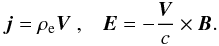 \begin{equation} {\vec j} = \rho_{\rm e} {\vec V}\;, \;\;\; {\vec E} = - \frac{{\vec V}}{c} \times {\vec B}. \end{equation}