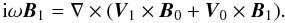 \begin{equation} {\rm i} \omega {\vec B}_1 = \nabla \times ( {\vec V}_1 \times {\vec B}_0 + {\vec V}_0 \times {\vec B}_1). \end{equation}