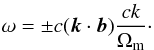 \begin{equation} \omega = \pm c ( {\vec k} \cdot {\vec b}) \frac{ck}{\Omega_{\rm m}}\cdot \end{equation}