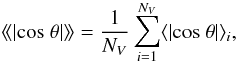 \begin{equation} \langle\!\langle|{\rm cos}~ \theta|\rangle\!\rangle=\frac{1}{N_{V}}\sum_{i=1}^{N_{V}} \langle|{\rm cos}~ \theta|\rangle_{i}, \label{eq:eq3a} \end{equation}