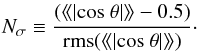 \begin{equation} N_{\sigma} \equiv \frac{(\langle\!\langle|{\rm cos}~ \theta|\rangle\!\rangle - 0.5)}{{\rm rms}(\langle\!\langle|{\rm cos}~ \theta|\rangle\!\rangle)}\cdot \label{eq:eq2} \end{equation}