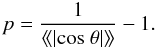 \begin{equation} p=\frac{1}{\langle\!\langle|{\rm cos}~ \theta|\rangle\!\rangle}-1. \label{eq:eq7} \end{equation}