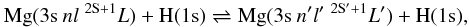 \begin{equation} {\rm Mg}(3{\rm s} \: nl \; ^{\rm 2S+1}L)+{\rm H}(1{\rm s}) \rightleftharpoons {\rm Mg}(3{\rm s} \: n^\prime l^\prime \; ^{\rm 2S^\prime +1}L^\prime)+{\rm H}(1{\rm s}), \end{equation}