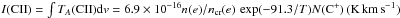 \hbox{$I({\rm CII})=\int T_A({\rm CII}){\rm d} v = 6.9\times10^{-16} n(e)/n_{\rm cr}(e)\,\exp(-91.3/T) N({\rm C}^+)\,({\rm K\,km\,s}^{-1})$}