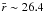 \hbox{$\bar{r}\sim 26.4$}