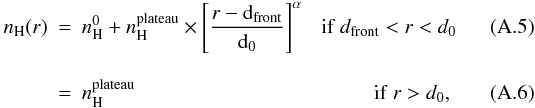 \appendix \setcounter{section}{1} \begin{eqnarray} \label{eq:density} n_{\rm H} (r) & = & n_{\rm H}^0 + n_{\rm H}^{\rm plateau} \times \left[ \frac{r-{\rm d}_{\rm front}}{{\rm d}_0} \right]^\alpha ~~~ {\rm if~} d_{\rm front} < r < d_0 \\[3mm] & = & n_{\rm H}^{\rm plateau} ~~~~~~~~~~~~~~~~~~~~~~~~~~~~~~~~~~~~~~~~~~~~~~ {\rm if~} r > d_0, \end{eqnarray}