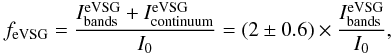 \begin{eqnarray} \label{fevsg} f_{\rm eVSG}= \frac{I^{\rm eVSG}_{\rm bands}+I^{\rm eVSG}_{\rm continuum}}{I_0} = (2\pm0.6)\times \frac{I^{\rm eVSG}_{\rm bands}}{ I_0}, \end{eqnarray}