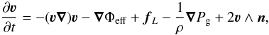 \begin{equation} \frac{\partial\vec{\varv}}{\partial{}t} = -(\vec{\varv}\vec{\nabla})\vec{\varv}-\vec{\nabla}\Phi_{\rm eff}+\vec{f}_{L}-\frac{1}{\rho}\vec{\nabla}P_{\rm g}+2\vec{\varv}\wedge\vec{n}, \end{equation}
