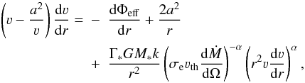 \begin{eqnarray} \left(\varv-\frac{a^2}{\varv}\right)\frac{{\rm d}\varv}{{\rm d}r}= &-& \frac{{\rm d}\Phi_{\rm eff}}{{\rm d}r}+ \frac{2a^2}{r}\ \nonumber\\* &+&\frac{\Gamma_\ast{}GM_\ast{}k}{r^2}\left(\sigma_{\rm e}\varv_{\rm th}\frac{{\rm d}\dot{M}} {{\rm d}\Omega}\right)^{-\alpha}\left(r^2\varv\frac{{\rm d}\varv}{{\rm d}r}\right)^{\alpha}, \label{MOD3} \end{eqnarray}
