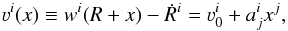\begin{equation} \varv^{i}(x)\equiv w^{i}(R+x)-\dot{R}^{i}=\varv_{0}^{i}+a^{i}_{j}x^{j}, \label{BH2} \end{equation}