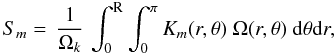 \begin{equation} S_{m} = \, \frac{1}{\Omega_k} \, \int_0^{\rm R} \int_0^\pi K_{m}(r,\theta) ~{\Omega(r,\theta)} ~ {\rm d}\theta {\rm d}r, \label{sp} \end{equation}