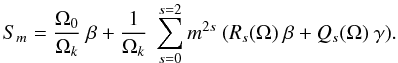 \begin{eqnarray} S_{m} = \frac{\Omega_{0}}{\Omega_k} ~ \beta + \frac{1}{\Omega_k} ~\sum_{s=0}^{s=2} m^{2s} ~ (R_{s}(\Omega) ~\beta + Q_{s}(\Omega)~ \gamma). \label{split_rq} \end{eqnarray}
