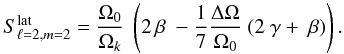 \begin{eqnarray} S_{\ell=2,m= 2}^{\rm lat} &= \frac{\Omega_{0}}{\Omega_k} ~ \left( 2\, \beta ~ - \frac{1}{7} \frac{\Delta \Omega}{\Omega_0} ~ ( 2 ~ \gamma +~ \beta) \right). \label{S22} \end{eqnarray}