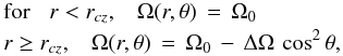 \begin{eqnarray} && \hbox{for} \hspace{0.3cm} r < r_{cz}, \hspace{0.3cm} \Omega(r,\theta)\, = \, \Omega_0 \nonumber \\ && r \ge r_{cz}, \hspace{0.3cm} \Omega(r,\theta) \, =\, \Omega_0 \, - \, \Delta \Omega \, \cos^2 \theta, \end{eqnarray}