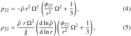 \begin{eqnarray} p_{22}&=&-\tilde{\rho} \, r^2 \, \Omega^2 \, \left( \frac{\phi_{22}}{r^2}\, \Omega^2+\frac{1}{3}\right), \\ \rho_{22}&=& \frac{\tilde{\rho}\, \, r \, \Omega^2}{\tilde{g}} \left( \frac{{\rm d} \ln \tilde{\rho}}{{\rm d} \ln r}\right) \left( \frac{\phi_{22}}{r^2}\, \Omega^2+\frac{1}{3}\right), \end{eqnarray}