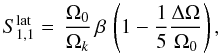 \begin{eqnarray} S_{1,1}^{\rm lat}=\,\frac{\Omega_0}{\Omega_k} \, \beta \,\left( 1 - \frac{1}{5} \frac{\Delta \Omega}{\Omega_0} \right), \label{split_S11} \end{eqnarray}