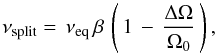 \begin{eqnarray} \nu_{\rm split}=\,\nu_{\rm eq} \, \beta \,\left(\, 1\, - \, \frac{\Delta \Omega}{\Omega_0} \, \right), \label{Nu_split} \end{eqnarray}