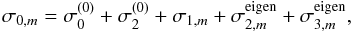 \begin{eqnarray} \sigma_{0,m} = \sigma_0^{(0)} + \sigma_2^{(0)} + \sigma_{1,m} + \sigma_{2,m}^{\rm eigen} + \sigma_{3,m}^{\rm eigen}, \label{omega0} \end{eqnarray}