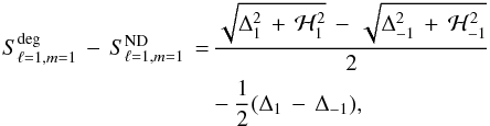 \appendix \setcounter{section}{1} \begin{eqnarray} S_{\ell=1,m=1}^{\rm deg} \, - \, S_{\ell=1,m=1}^{\rm ND} \, & =& \, \frac{ \sqrt{\Delta_1^2 \,+ \, \mathcal{H}_1^2} \, - \, \sqrt{\Delta_{-1}^2 \,+ \, \mathcal{H}_{-1}^2}}{2} \nonumber \\ & &-\frac{1}{2} (\Delta_{1}\, - \, \Delta_{-1}), \label{A_splitND_init} \end{eqnarray}