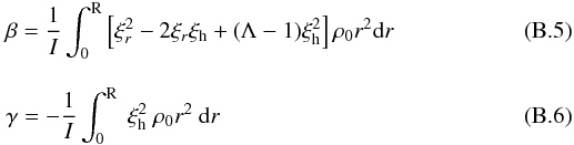 \appendix \setcounter{section}{2} \begin{eqnarray} && \beta = \frac{1}{I} \int_0^{\rm R} \left[ \xi_{r}^2-2 \xi_{r} \xi_{\rm h} + (\Lambda -1) \xi_{\rm h}^2 \right] \rho_0 r^2 {\rm d}r \label{def_beta}\\[3mm] && \gamma= - \frac{1}{I} \int_0^{\rm R} ~ \xi^2_{\rm h} ~ \rho_0 r^2 ~{\rm d}r \end{eqnarray}