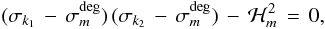 \begin{eqnarray} (\sigma_{k_1}\, - \, \sigma^{\rm deg}_m) \, (\sigma_{k_2}\, - \, \sigma^{\rm deg}_m)\, - \, \mathcal{H}_m^2 \, = \, 0, \label{deg_det} \end{eqnarray}