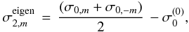 \begin{equation} \sigma_{2,m}^{\rm eigen} \, = \, \frac{(\sigma_{0, m}+\sigma_{0, -m})}{2} \, - \sigma_0^{(0)}, \end{equation}