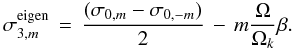 \begin{equation} \sigma_{3,m}^{\rm eigen} \, = \, \frac{(\sigma_{0, m}-\sigma_{0, -m})}{2} \, - \, m \frac{\Omega}{\Omega_k} \beta. \end{equation}