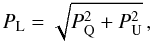 \begin{equation} P_{\mathrm{L}} = \sqrt{P_{\mathrm{Q}}^{2} + P_{\mathrm{U}}^{2}} \, , \label{poldeg} \end{equation}
