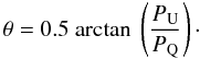 \begin{equation} \theta = 0.5 ~\mathrm{arctan}~\left(\frac{P_{\mathrm{U}}}{P_{\mathrm{Q}}}\right)\cdot \label{polang} \end{equation}