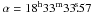 \hbox{$\alpha = 18^{\mathrm h} 33^{\mathrm m} 33\fs57$}