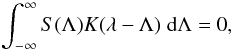 \begin{equation} \int_{-\infty}^{\infty} S(\Lambda) K (\lambda-\Lambda) \; {\rm d} \Lambda = 0, \end{equation}