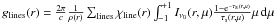 \hbox{$g_{\rm lines}(r) = {2 \pi \over c} {1 \over \rho(r)} \sum_{\rm lines} \chi_{\rm line}(r) \int_{-1}^{+1}I_{\nu_0}(r,\mu) {{1-{\rm e}^{-\tau_{\rm s}(r,\mu)}} \over \tau_{\rm s}(r,\mu)} \mu \,\d\mu$}