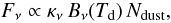 \begin{equation} F_\nu \propto \kappa_\nu \, B_\nu(T_{\rm d}) \, N_{\rm dust}, \label{eq:gray} \end{equation}