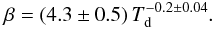 \begin{equation} \beta = (4.3\pm0.5)\,T_{\rm d}^{-0.2\pm0.04}. \label{eq:fit} \end{equation}