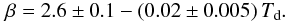 \begin{equation} \beta = 2.6\pm0.1 - (0.02\pm0.005) \, T_{\rm d}. \label{eq:fit2} \end{equation}