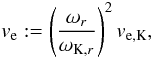 $$ v_\mathrm{e} := \left(\frac{\omega_r}{\omega_{\mathrm{K},r}}\right)^2 v_\mathrm{e,K}, $$