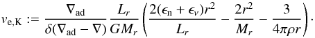 \begin{equation} v_\mathrm{e,K} := \frac{\nabla_\mathrm{ad}}{\delta (\nabla_\mathrm{ad} - \nabla)} \frac{L_r}{GM_r} \left(\frac{2(\epsilon_\mathrm{n}+\epsilon_{\nu})r^2}{L_r} - \frac{2r^2}{M_r} - \frac{3}{4\pi\rho r}\right)\cdot \label{eq5} \end{equation}