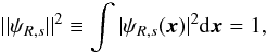 \begin{equation} ||\psi_{R,s}||^2 \equiv \int |\psi_{R,s}(\vec{x})|^2{\rm d}\vec{x} = 1, \label{eq:wavenorm} \\ \end{equation}