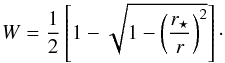 \begin{equation} \label{e:W} W=\frac{1}{2}\left[1-\sqrt{1- \left(\frac{r_\star}{r}\right)^2}\right]\cdot \end{equation}