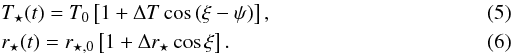 \begin{eqnarray} \label{e:RTvari} &&T_{\star}(t)=T_{0}\left[1+\Delta T \cos{\left(\xi-\psi\right)}\right], \\ &&r_{\star}(t)=r_{\star,0}\left[1+\Delta r_{\star} \cos{\xi}\right]. \end{eqnarray}